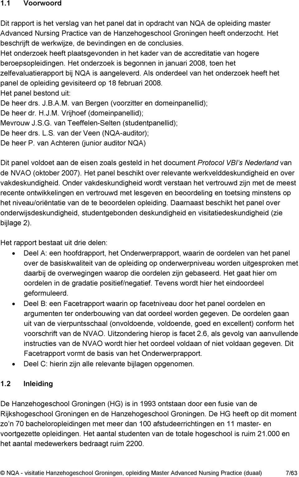 Het onderzoek is begonnen in januari 2008, toen het zelfevaluatierapport bij NQA is aangeleverd. Als onderdeel van het onderzoek heeft het panel de opleiding gevisiteerd op 18 februari 2008.