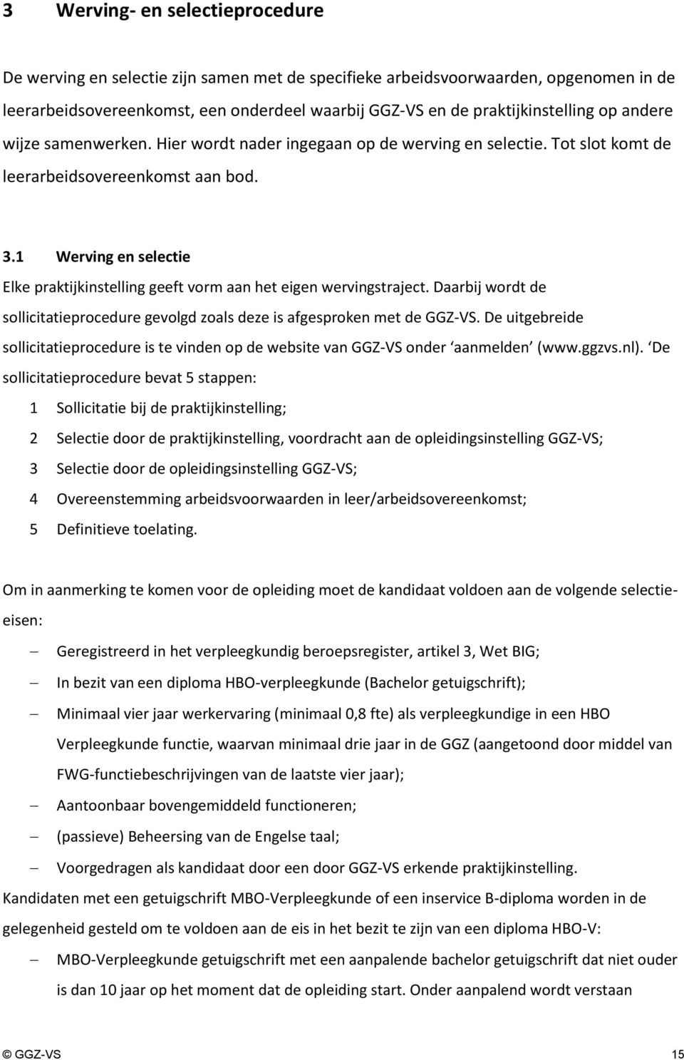 1 Werving en selectie Elke praktijkinstelling geeft vorm aan het eigen wervingstraject. Daarbij wordt de sollicitatieprocedure gevolgd zoals deze is afgesproken met de GGZ-VS.