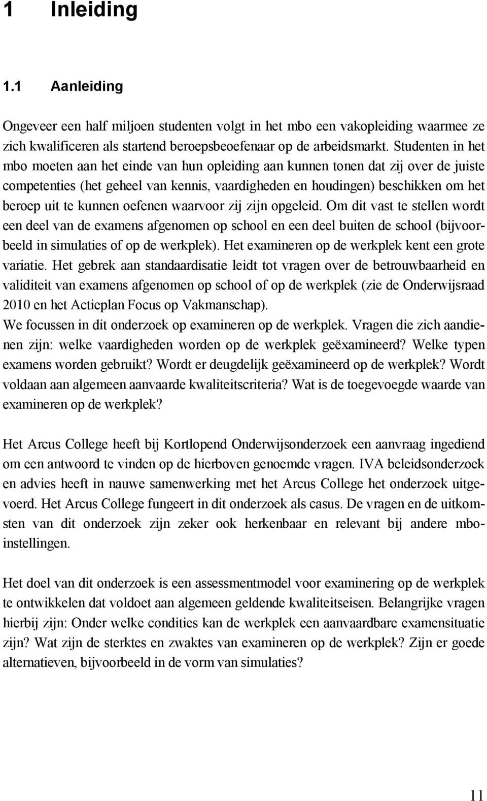 kunnen oefenen waarvoor zij zijn opgeleid. Om dit vast te stellen wordt een deel van de examens afgenomen op school en een deel buiten de school (bijvoorbeeld in simulaties of op de werkplek).