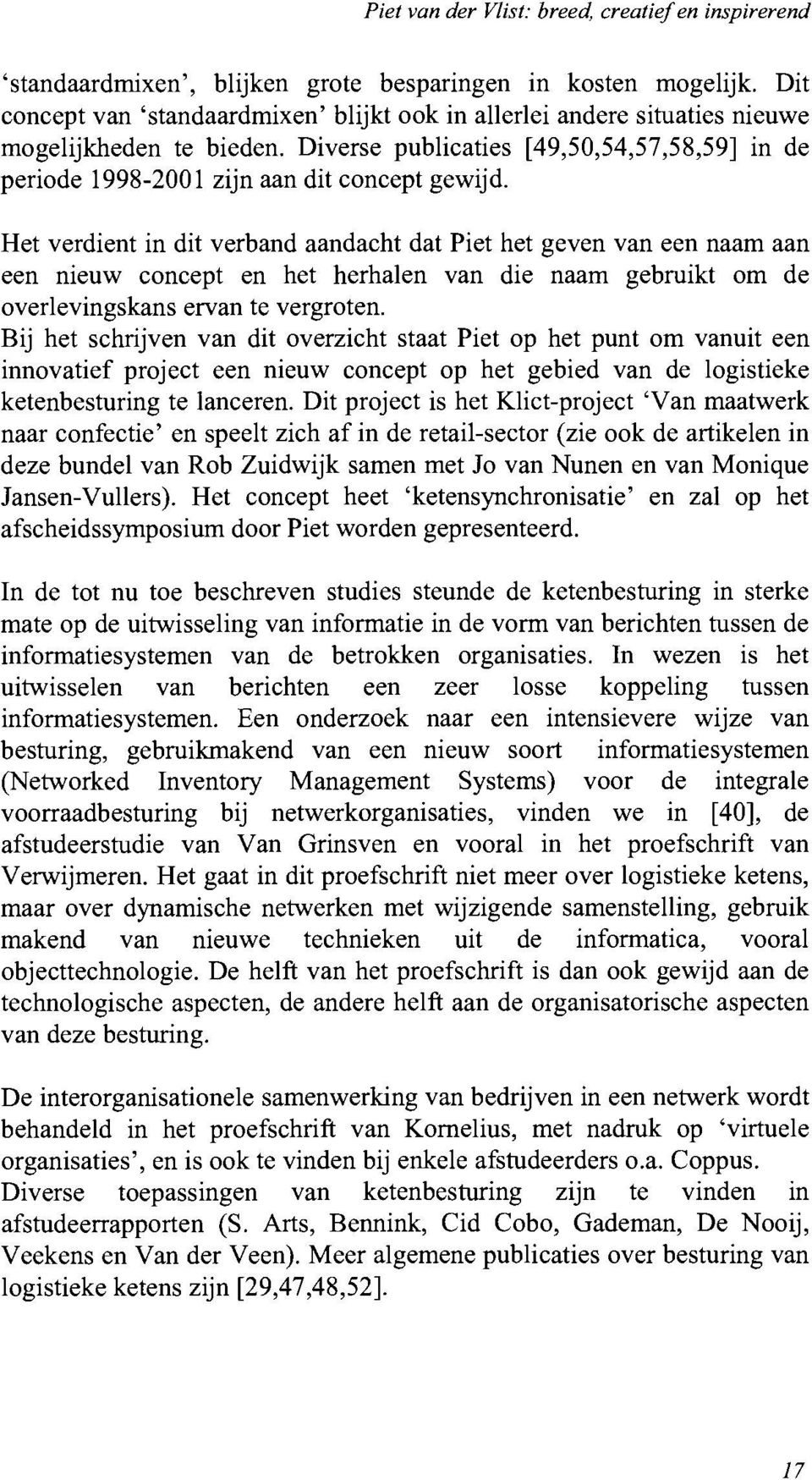 Het verdient in dit verband aandacht dat Piet het geven van een naam aan een nieuw concept en het herhalen van die naam gebruikt om de overlevingskans ervan te vergroten.