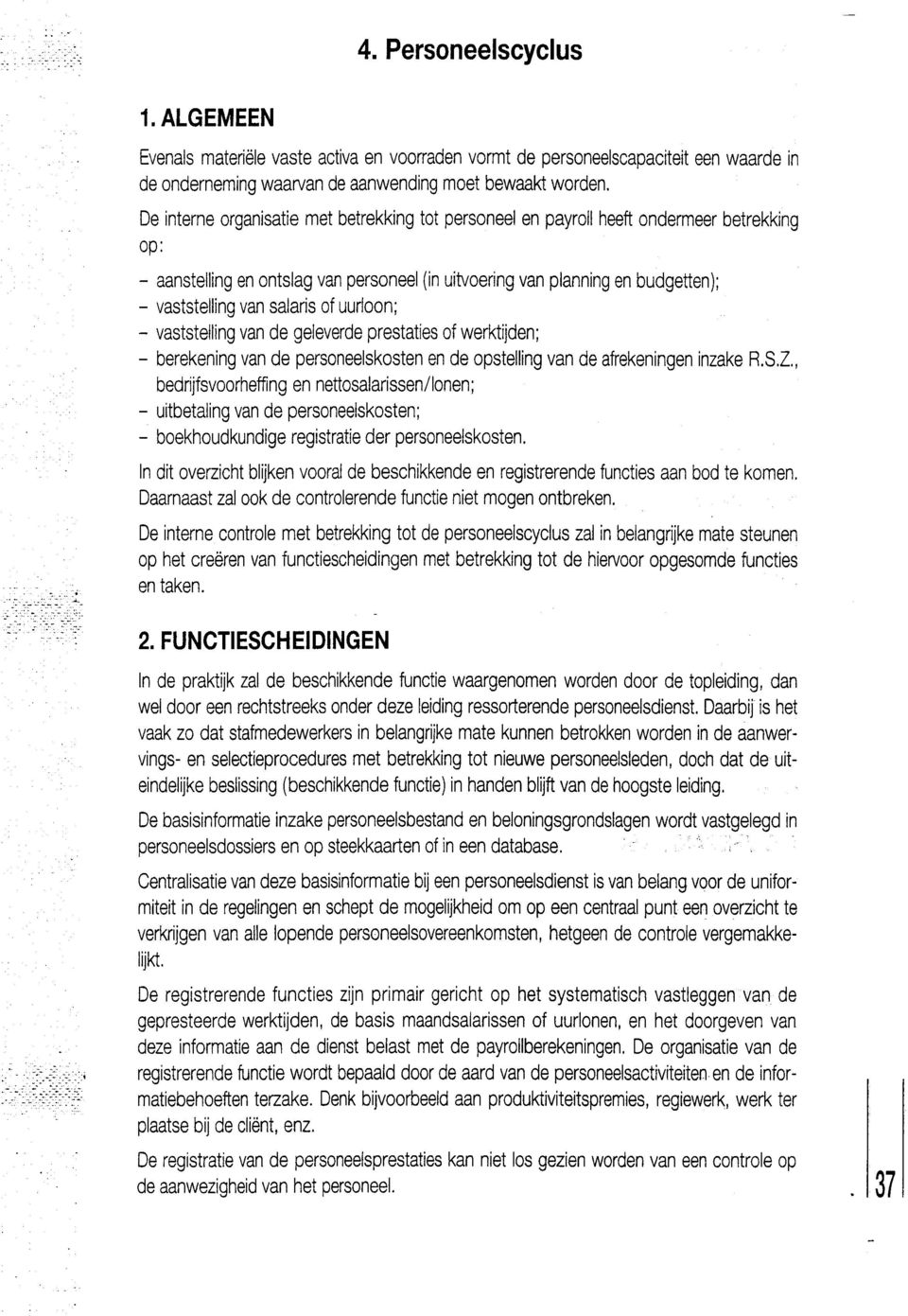 salaris of uurloon; - vaststelling van de geleverde prestaties of werktijden; - berekening van de personeelskosten en de opstelling van de afrekeningen inzake R.S.Z.