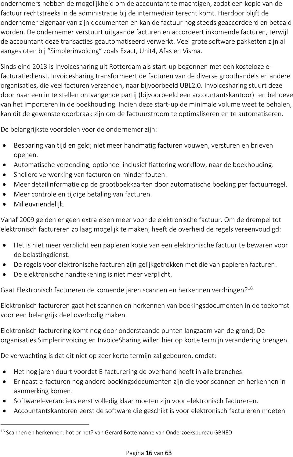 De ondernemer verstuurt uitgaande facturen en accordeert inkomende facturen, terwijl de accountant deze transacties geautomatiseerd verwerkt.