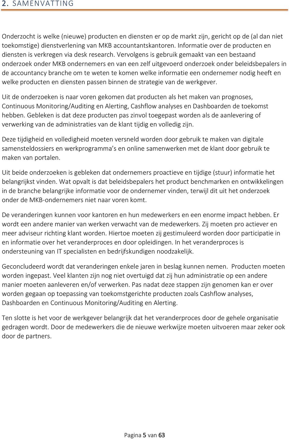 Vervolgens is gebruik gemaakt van een bestaand onderzoek onder MKB ondernemers en van een zelf uitgevoerd onderzoek onder beleidsbepalers in de accountancy branche om te weten te komen welke