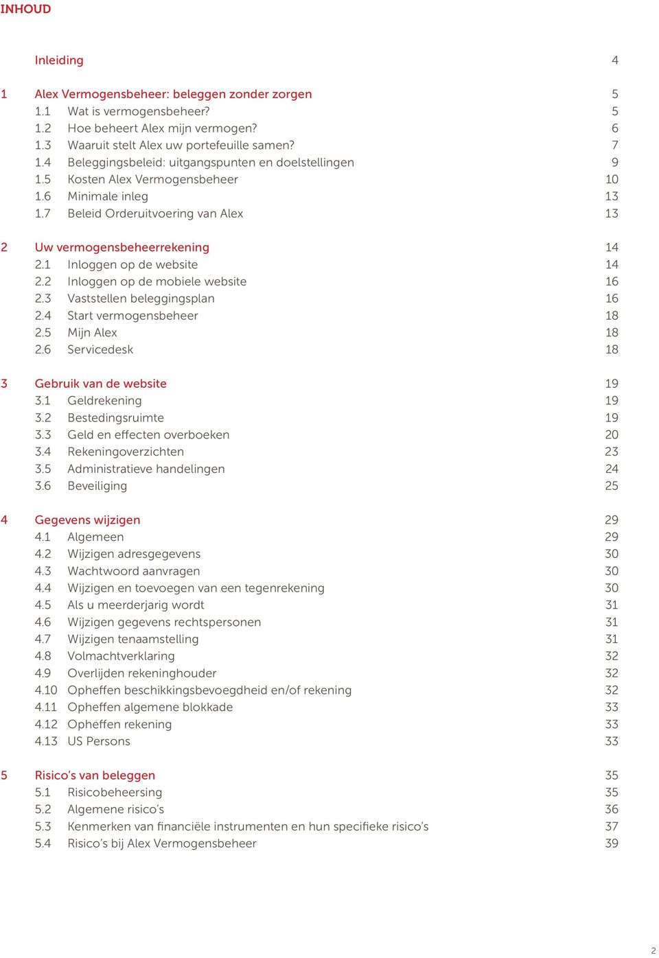 1 Inloggen op de website 14 2.2 Inloggen op de mobiele website 16 2.3 Vaststellen beleggingsplan 16 2.4 Start vermogensbeheer 18 2.5 Mijn Alex 18 2.6 Servicedesk 18 3 Gebruik van de website 19 3.