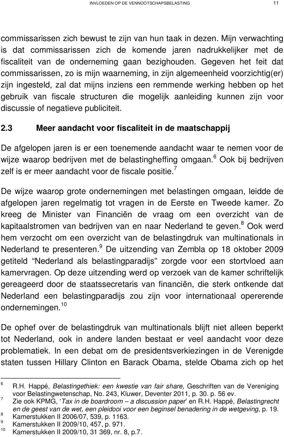 Gegeven het feit dat commissarissen, zo is mijn waarneming, in zijn algemeenheid voorzichtig(er) zijn ingesteld, zal dat mijns inziens een remmende werking hebben op het gebruik van fiscale