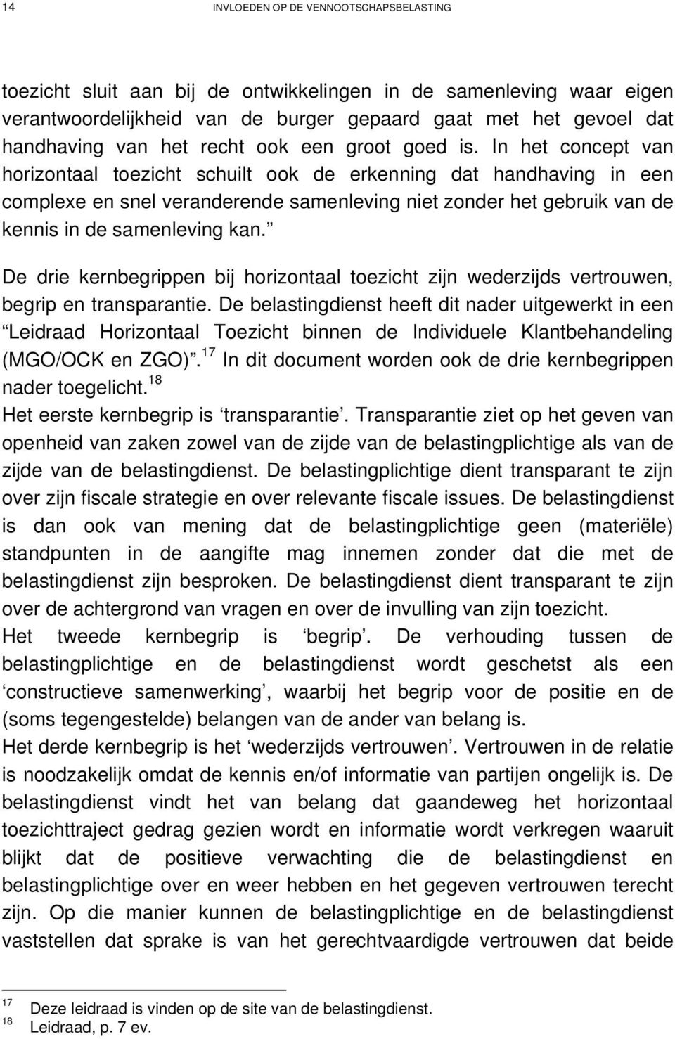 In het concept van horizontaal toezicht schuilt ook de erkenning dat handhaving in een complexe en snel veranderende samenleving niet zonder het gebruik van de kennis in de samenleving kan.