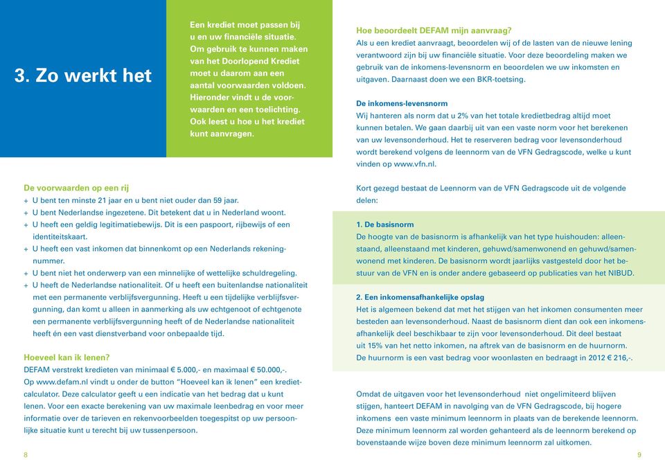 Als u een krediet aanvraagt, beoordelen wij of de lasten van de nieuwe lening verantwoord zijn bij uw financiële situatie.