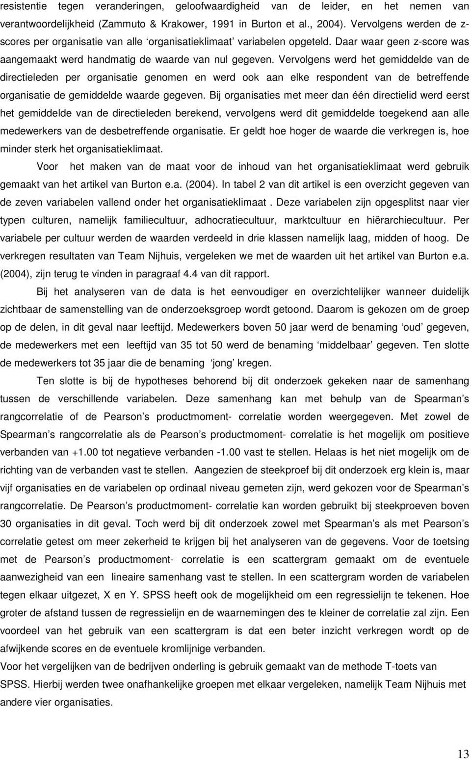 Vervolgens werd het gemiddelde van de directieleden per organisatie genomen en werd ook aan elke respondent van de betreffende organisatie de gemiddelde waarde gegeven.