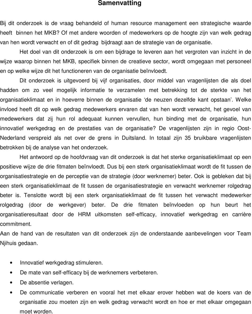 Het doel van dit onderzoek is om een bijdrage te leveren aan het vergroten van inzicht in de wijze waarop binnen het MKB, specifiek binnen de creatieve sector, wordt omgegaan met personeel en op