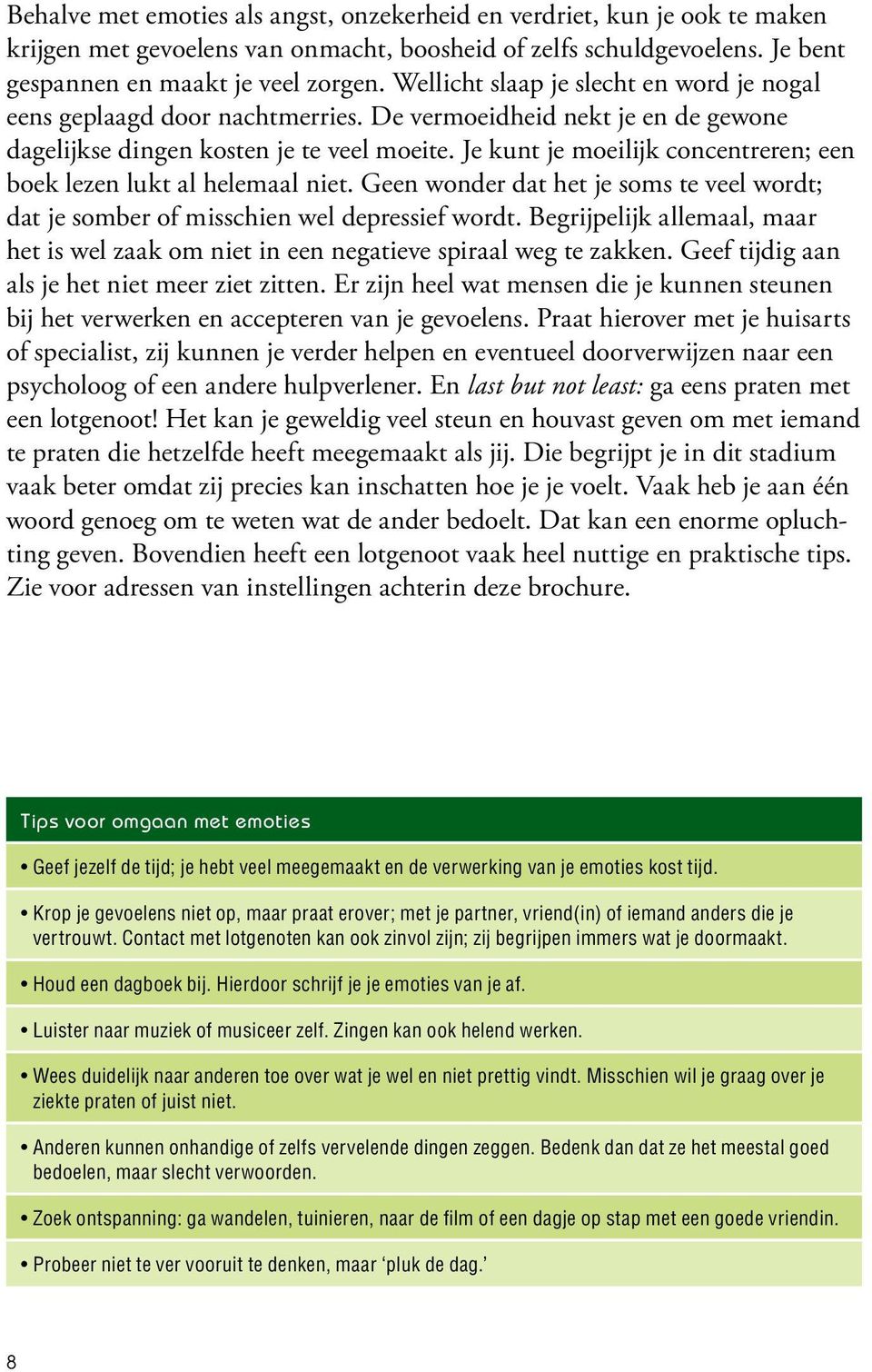 Je kunt je moeilijk concentreren; een boek lezen lukt al helemaal niet. Geen wonder dat het je soms te veel wordt; dat je somber of misschien wel depressief wordt.