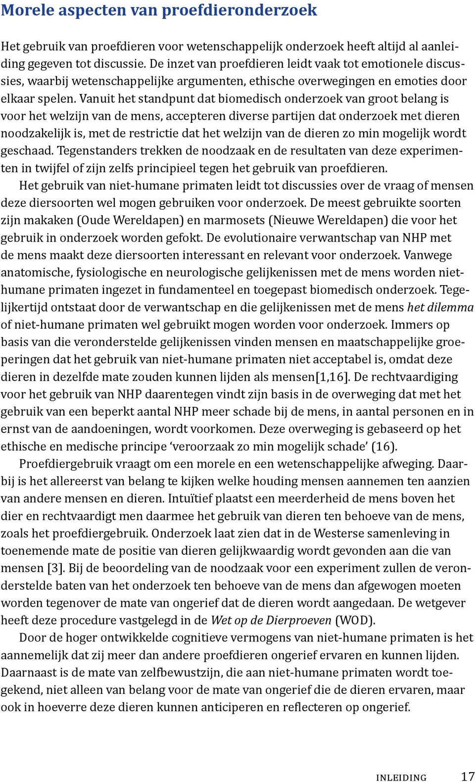 Vanuit het standpunt dat biomedisch onderzoek van groot belang is voor het welzijn van de mens, accepteren diverse partijen dat onderzoek met dieren noodzakelijk is, met de restrictie dat het welzijn