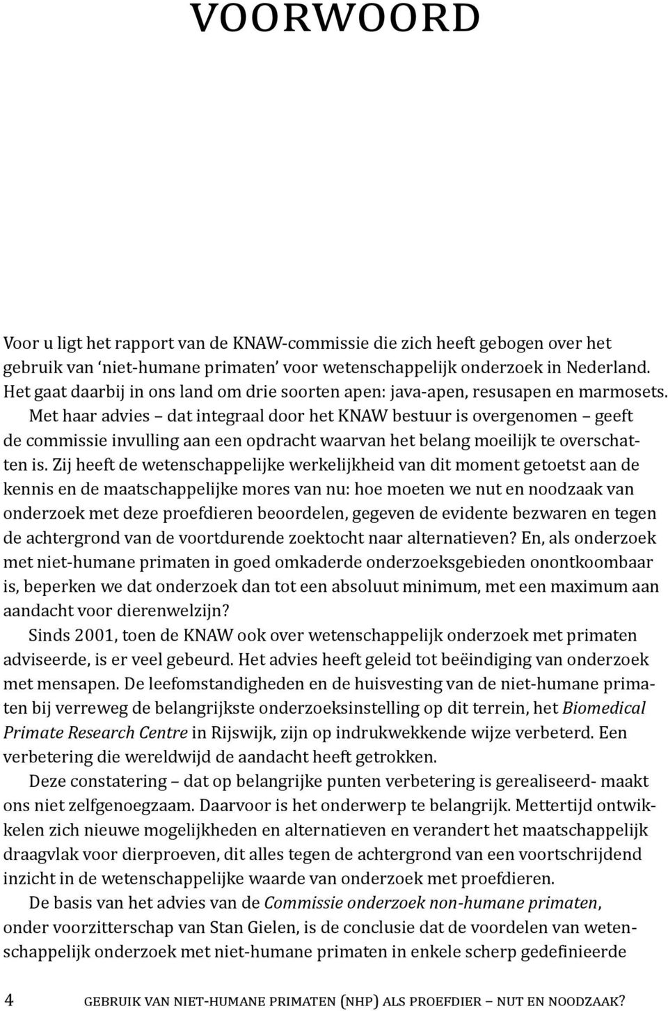 Met haar advies dat integraal door het KNAW bestuur is overgenomen geeft de commissie invulling aan een opdracht waarvan het belang moeilijk te overschatten is.