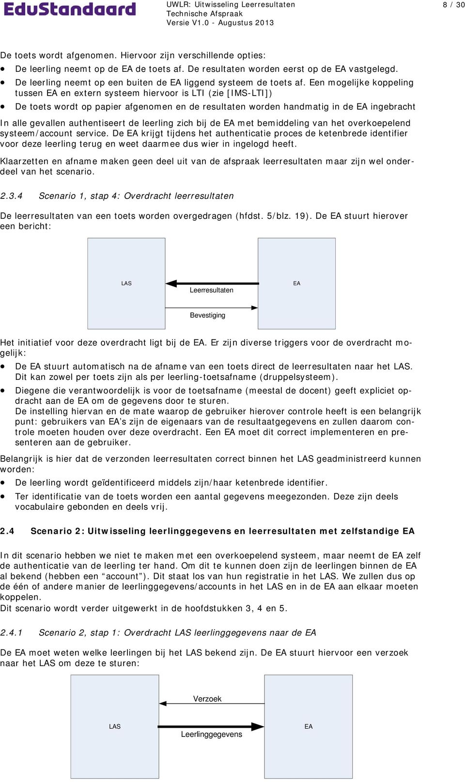 Een mogelijke koppeling tussen EA en extern systeem hiervoor is LTI (zie [IMS-LTI]) De toets wordt op papier afgenomen en de resultaten worden handmatig in de EA ingebracht In alle gevallen