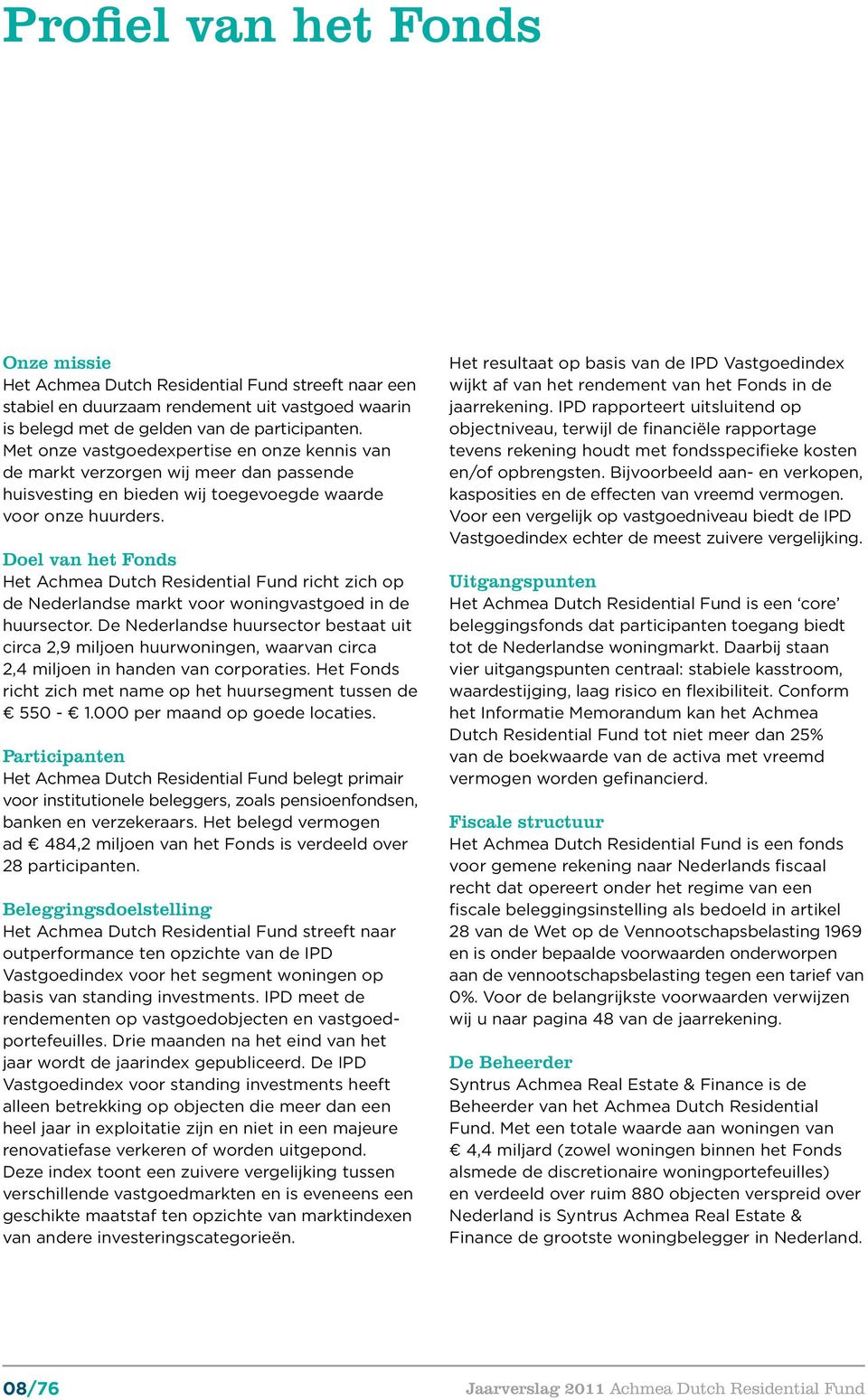 Doel van het Fonds Het Achmea Dutch Residential Fund richt zich op de Nederlandse markt voor woningvastgoed in de huursector.