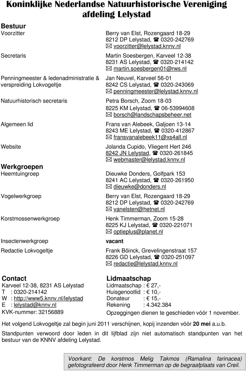 nl Penningmeester & ledenadministratie & Jan Neuvel, Karveel 56-01 verspreiding Lokvogeltje 8242 CS Lelystad, 0320-243069 penningmeester@lelystad.knnv.