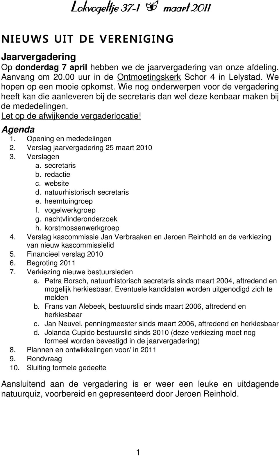 Agenda 1. Opening en mededelingen 2. Verslag jaarvergadering 25 maart 2010 3. Verslagen a. secretaris b. redactie c. website d. natuurhistorisch secretaris e. heemtuingroep f. vogelwerkgroep g.