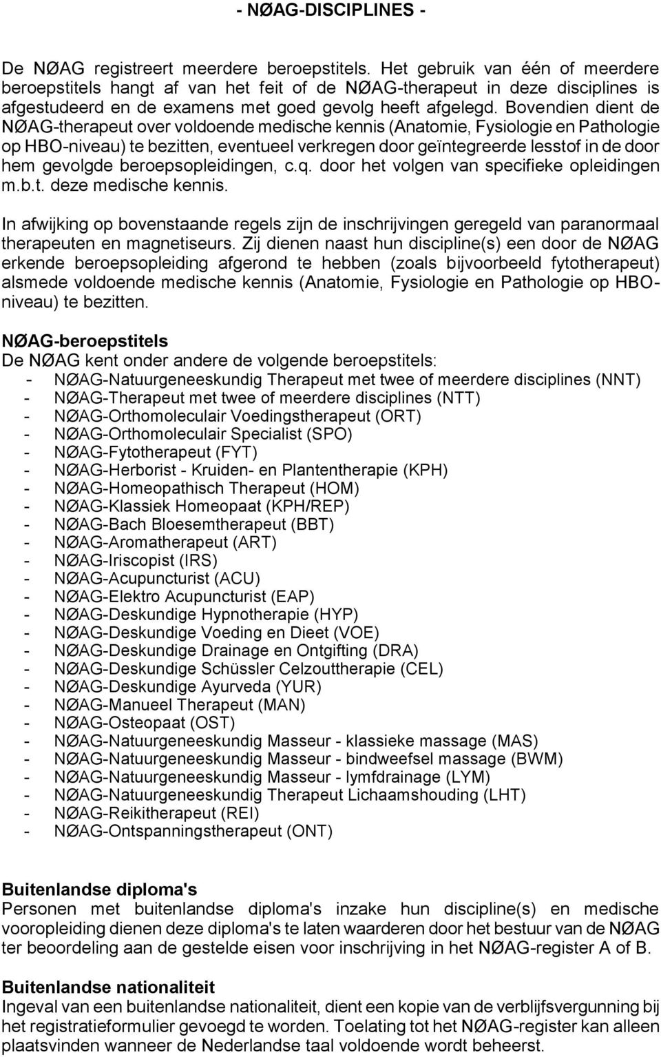 Bovendien dient de NØAG-therapeut over voldoende medische kennis (Anatomie, Fysiologie en Pathologie op HBO-niveau) te bezitten, eventueel verkregen door geïntegreerde lesstof in de door hem gevolgde