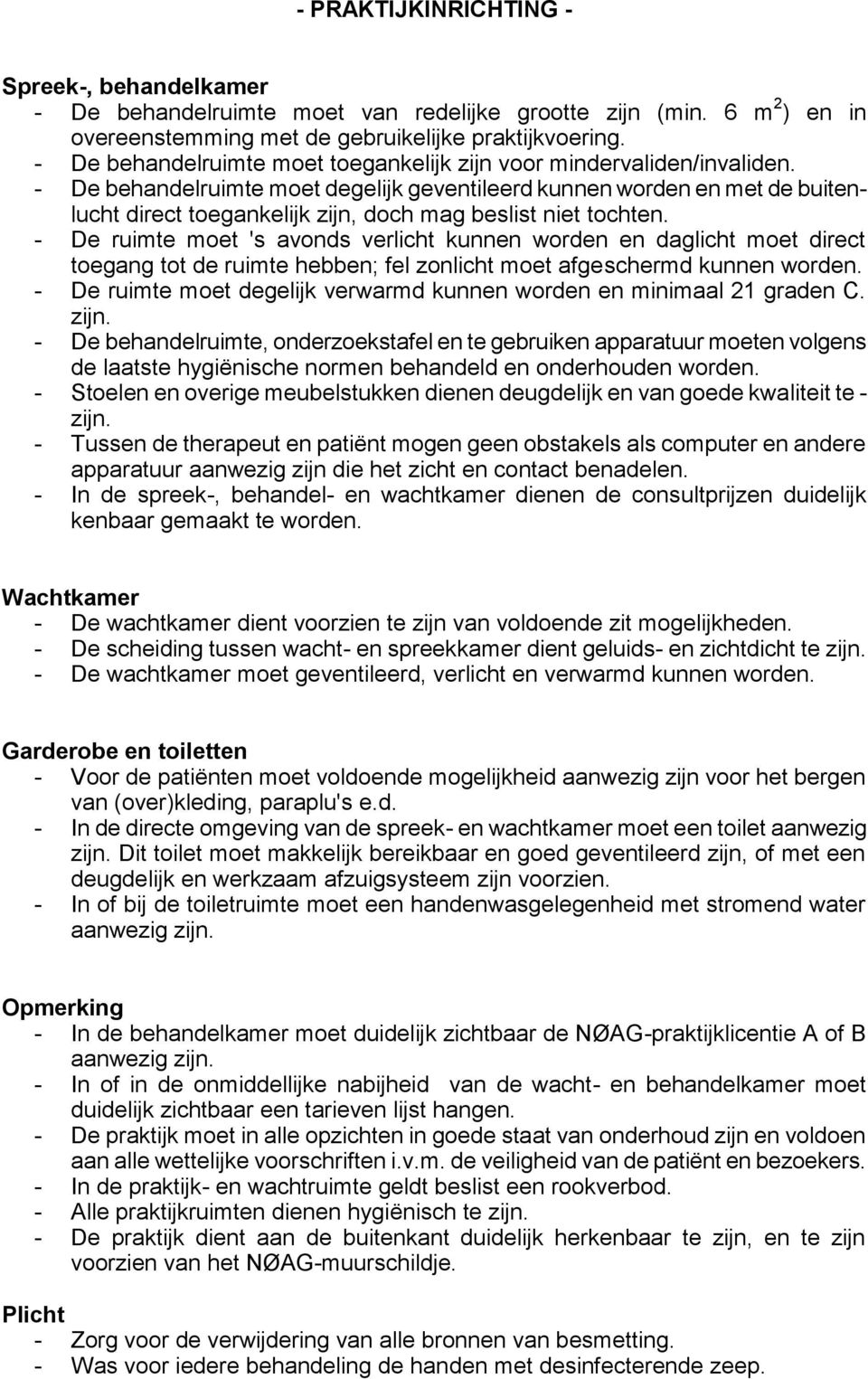 De behandelruimte moet degelijk geventileerd kunnen worden en met de buitenlucht direct toegankelijk zijn, doch mag beslist niet tochten.