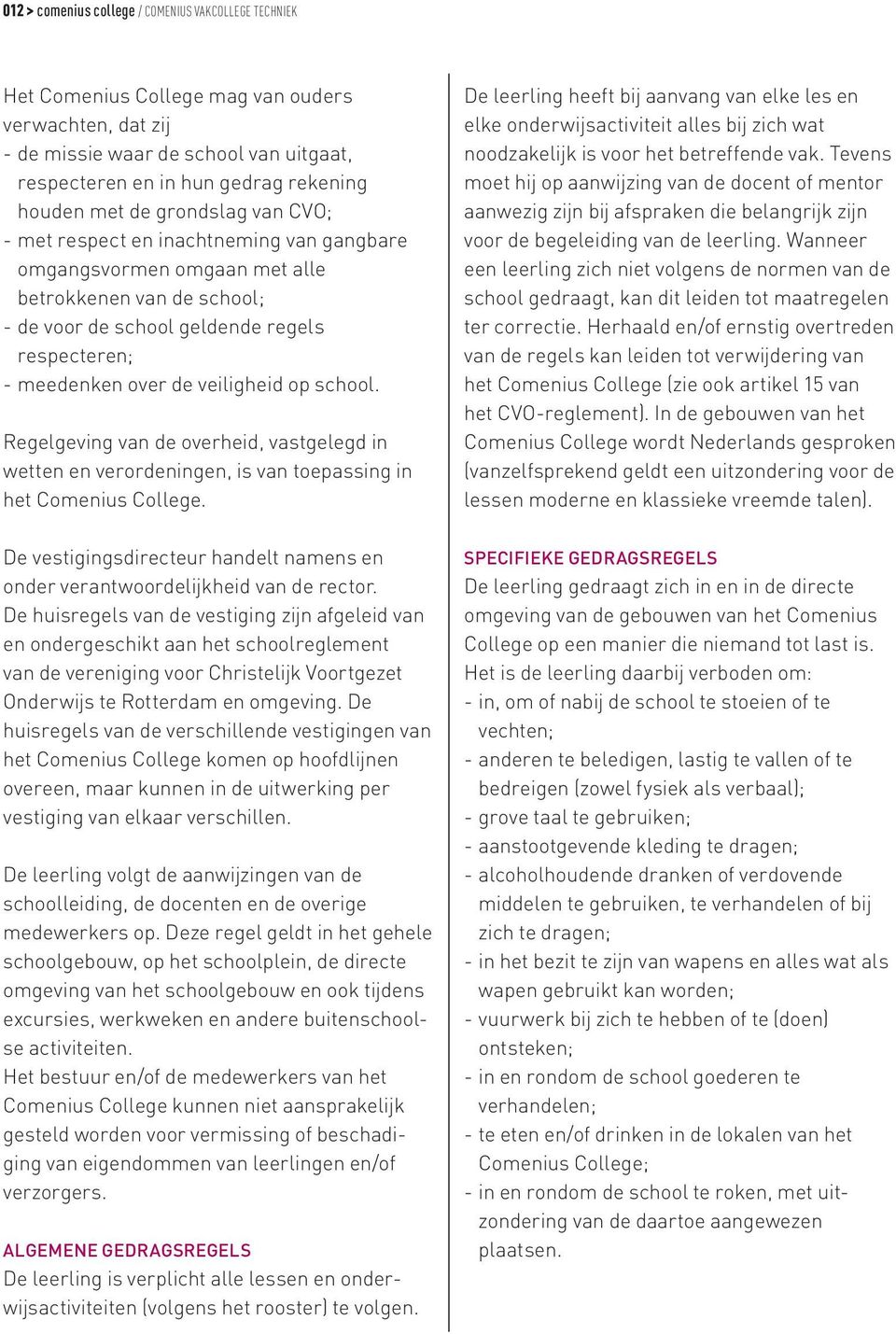 veiligheid op school. Regelgeving van de overheid, vastgelegd in wetten en verordeningen, is van toepassing in het Comenius College.