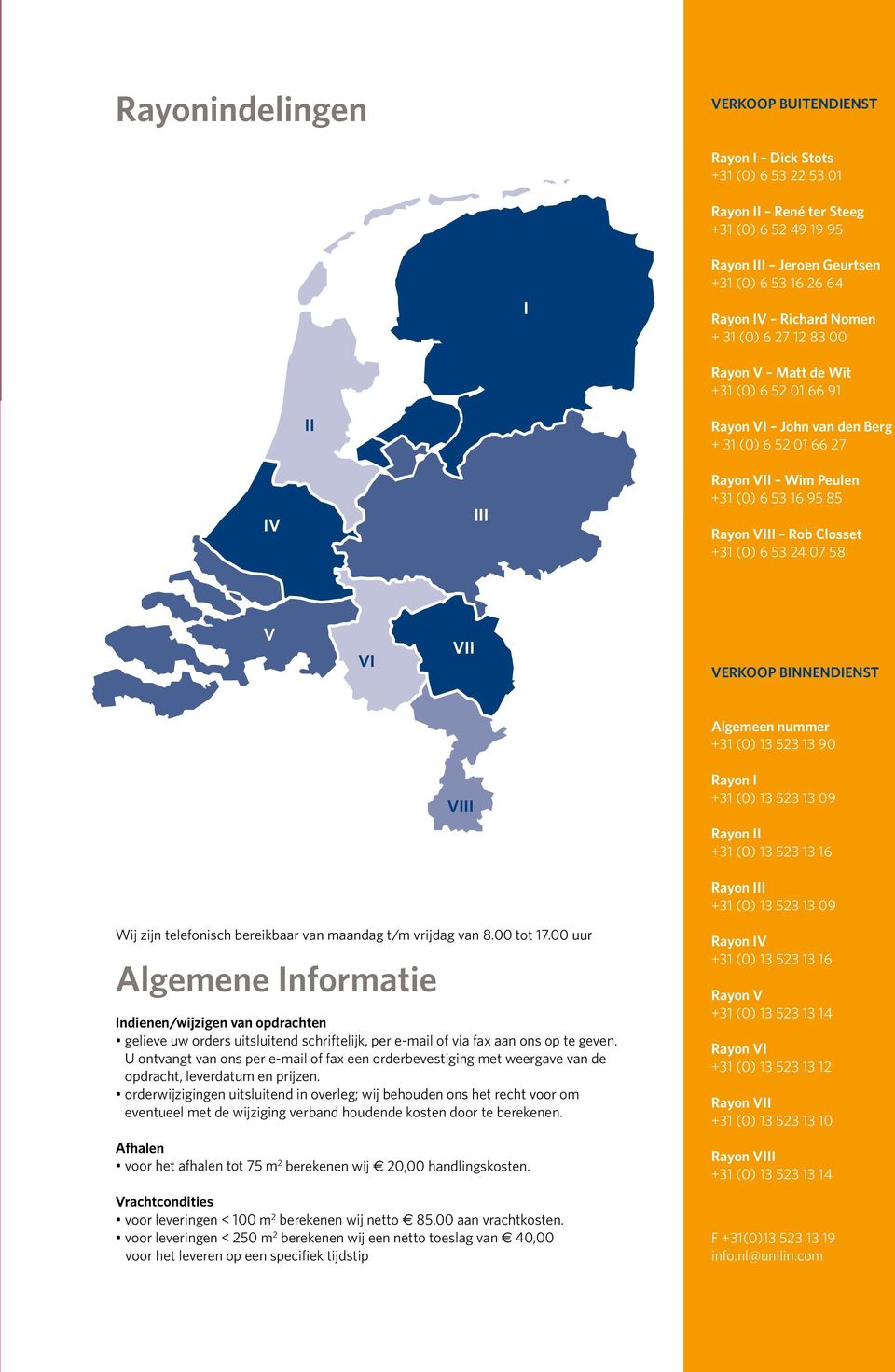 53 24 07 58 V VI VII Verkoop Binnendienst Algemeen nummer +31 (0) 13 523 13 90 VIII Rayon I +31 (0) 13 523 13 09 Rayon II +31 (0) 13 523 13 16 Rayon III +31 (0) 13 523 13 09 Wij zijn telefonisch