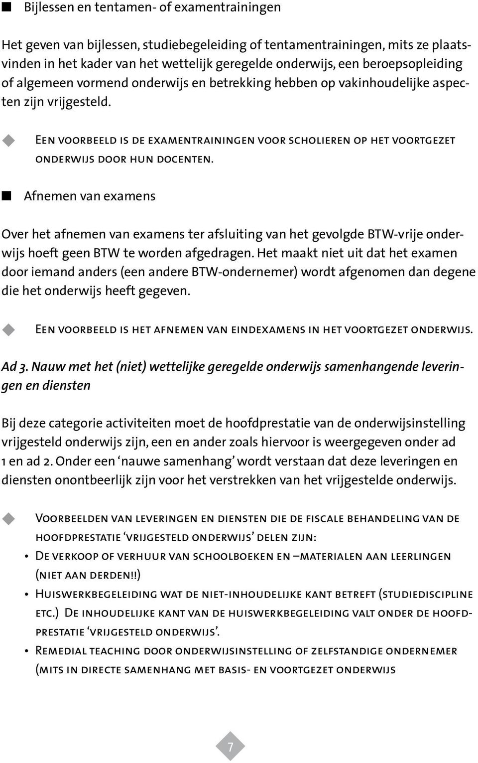 Een voorbeeld is de examentrainingen voor scholieren op het voortgezet onderwijs door hun docenten.