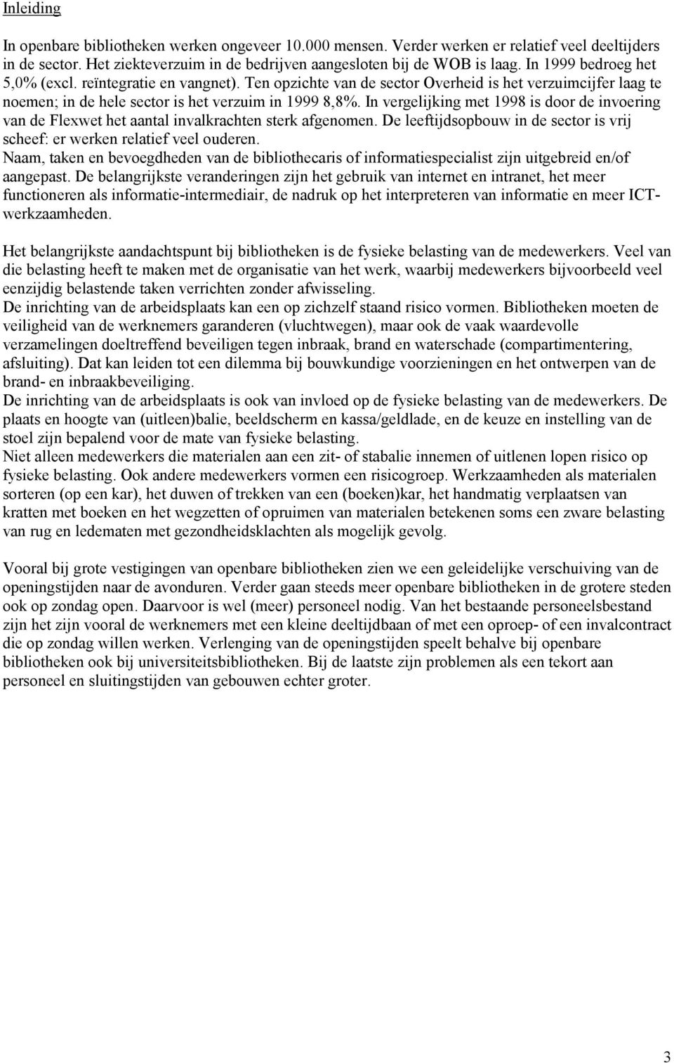 In vergelijking met 1998 is door de invoering van de Flexwet het aantal invalkrachten sterk afgenomen. De leeftijdsopbouw in de sector is vrij scheef: er werken relatief veel ouderen.