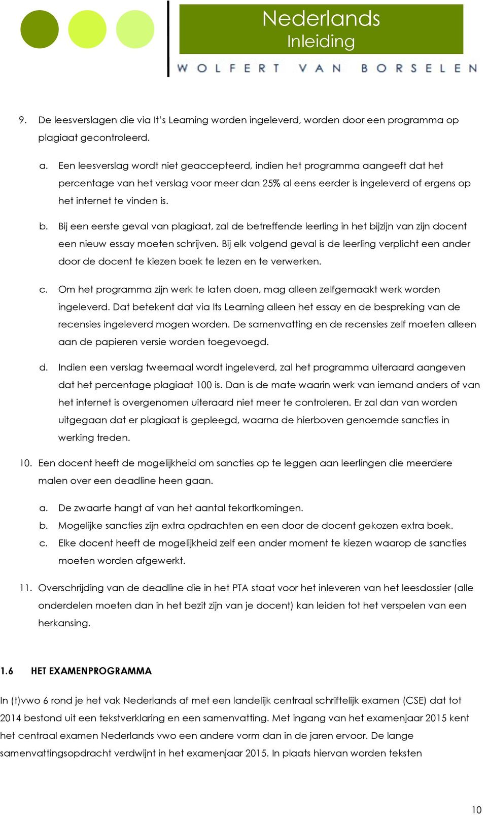 Bij een eerste geval van plagiaat, zal de betreffende leerling in het bijzijn van zijn docent een nieuw essay moeten schrijven.