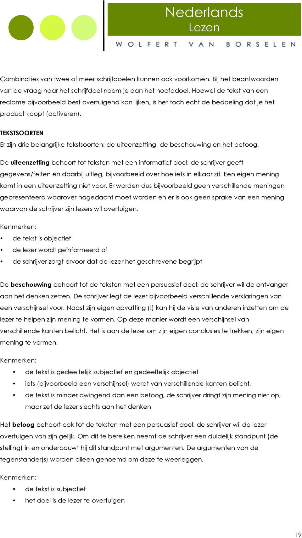 TEKSTSOORTEN Er zijn drie belangrijke tekstsoorten: de uiteenzetting, de beschouwing en het betoog.