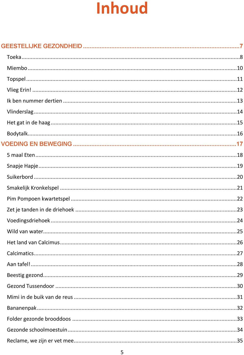 .. 22 Zet je tanden in de driehoek... 23 Voedingsdriehoek... 24 Wild van water... 25 Het land van Calcimus... 26 Calcimatics... 27 Aan tafel!... 28 Beestig gezond.