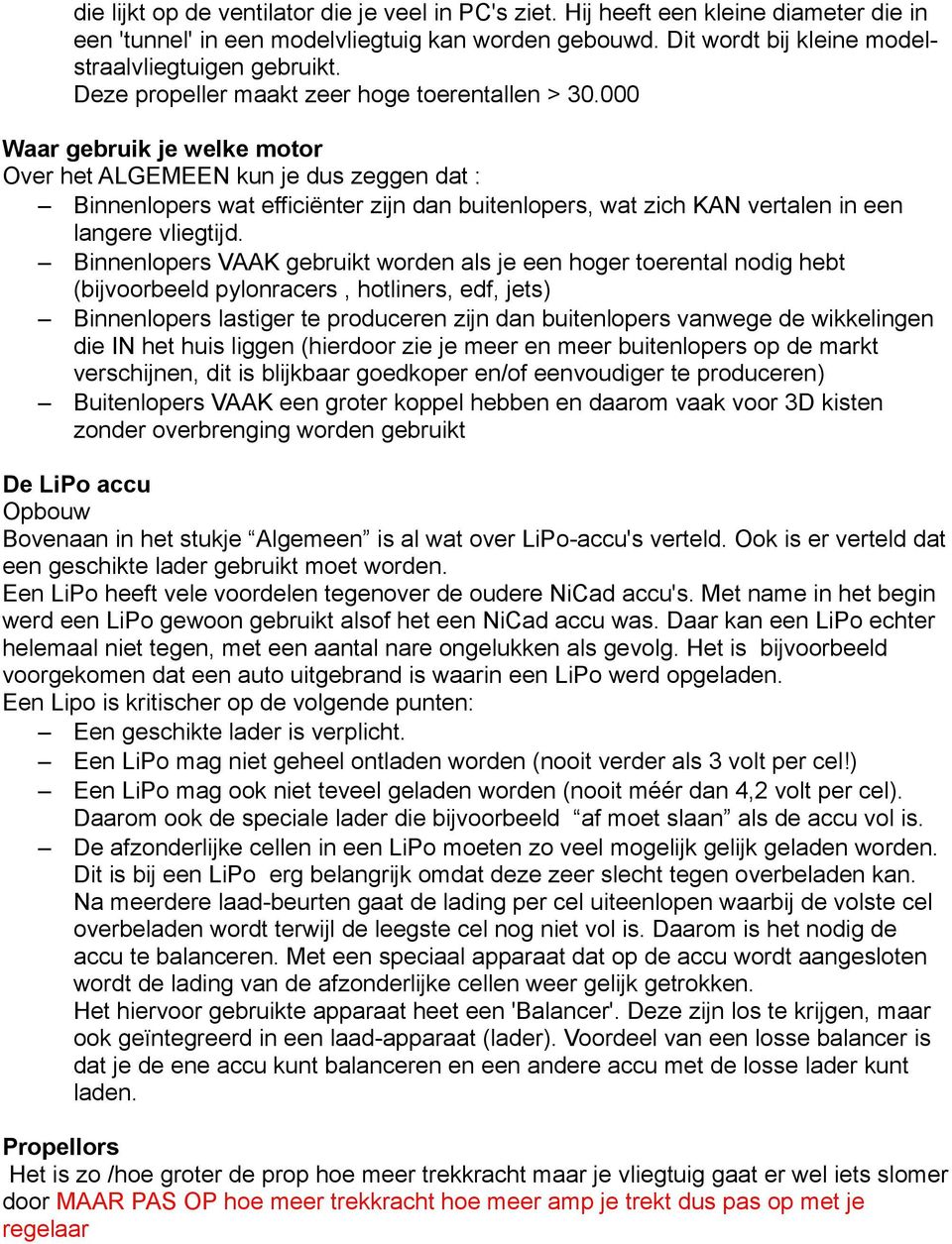 000 Waar gebruik je welke motor Over het ALGEMEEN kun je dus zeggen dat : Binnenlopers wat efficiënter zijn dan buitenlopers, wat zich KAN vertalen in een langere vliegtijd.