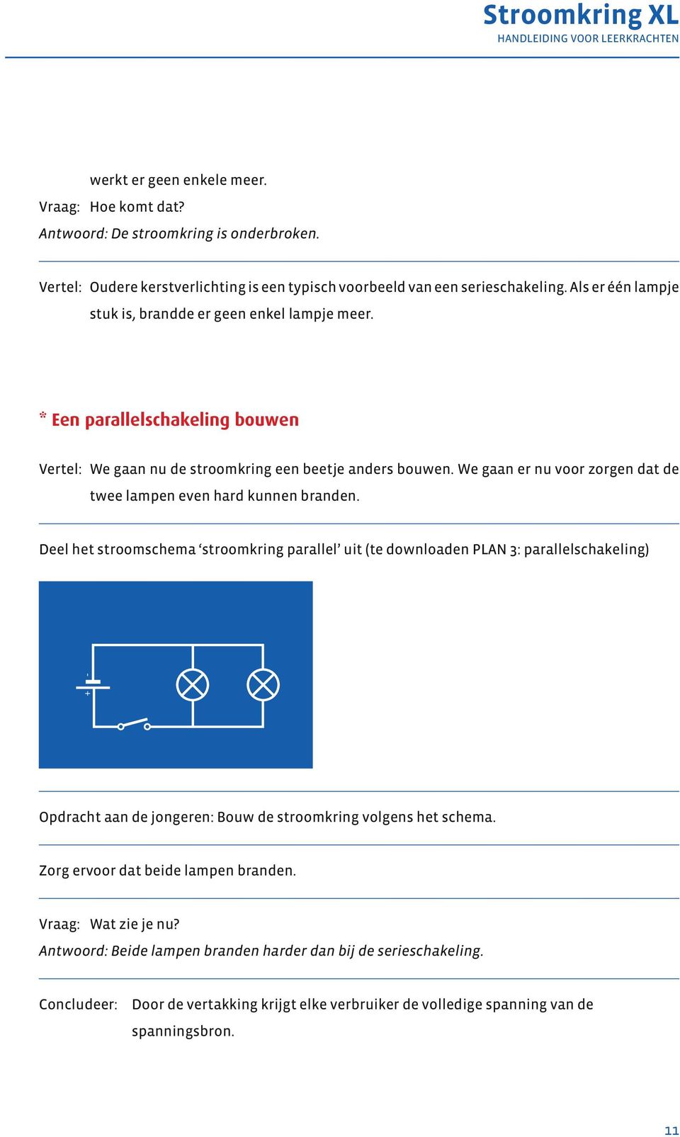 We gaan er nu voor zorgen dat de twee lampen even hard kunnen branden.