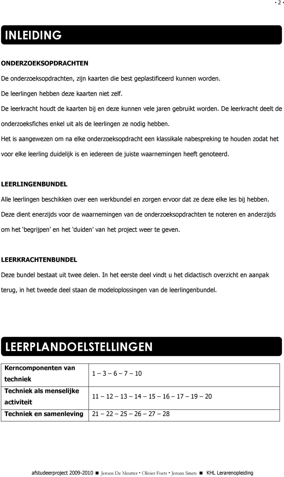 Het is aangewezen om na elke onderzoeksopdracht een klassikale nabespreking te houden zodat het voor elke leerling duidelijk is en iedereen de juiste waarnemingen heeft genoteerd.