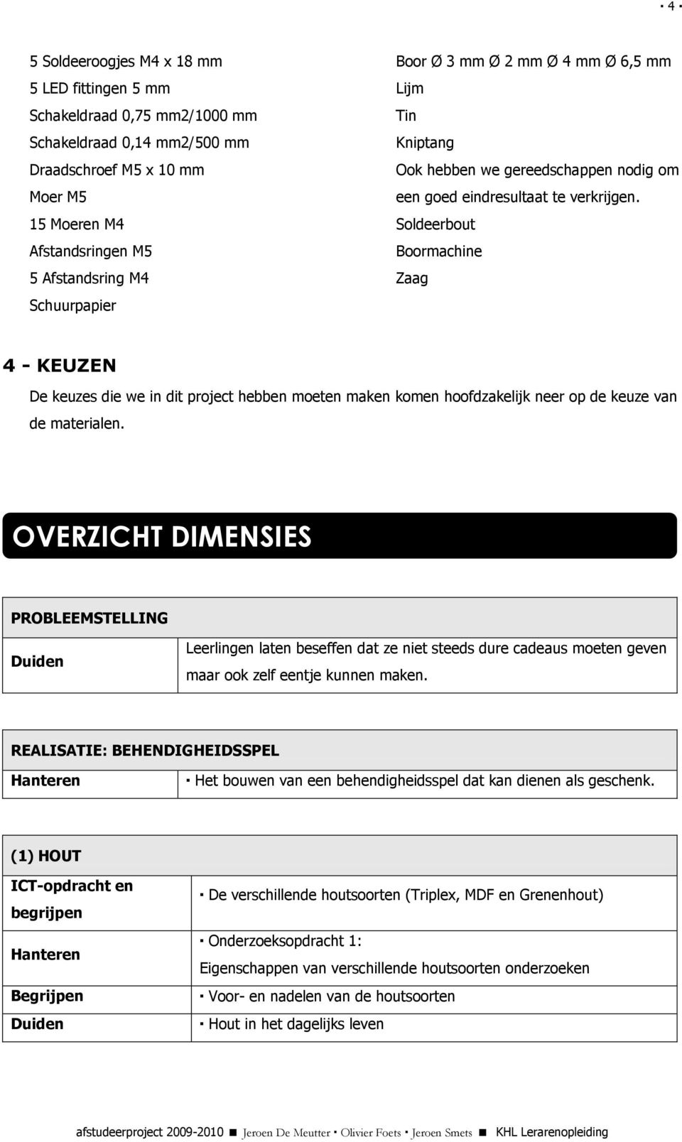 Soldeerbout Boormachine Zaag 4 - KEUZEN De keuzes die we in dit project hebben moeten maken komen hoofdzakelijk neer op de keuze van de materialen.