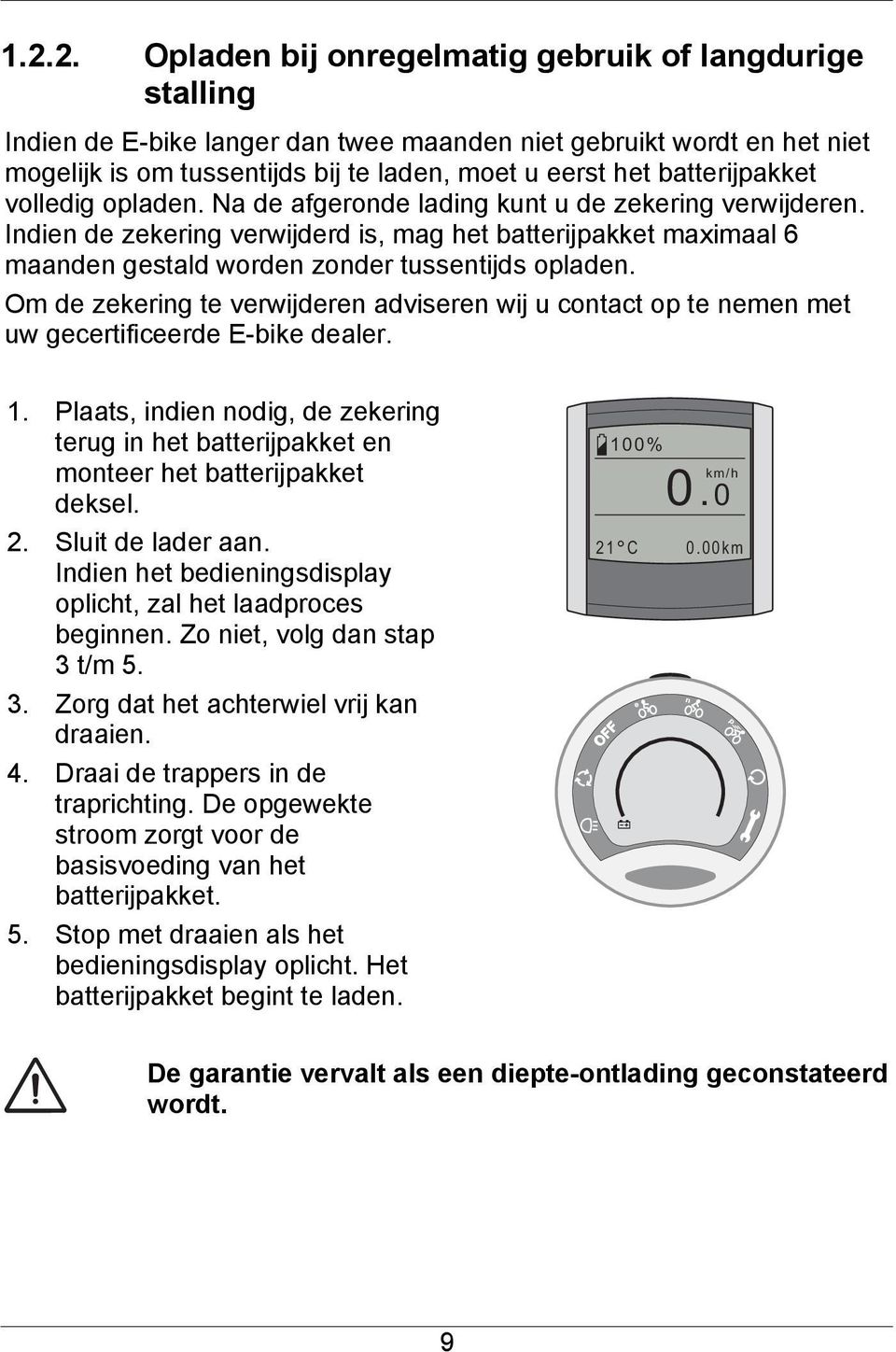 Indien de zekering verwijderd is, mag het batterijpakket maximaal 6 maanden gestald worden zonder tussentijds opladen.