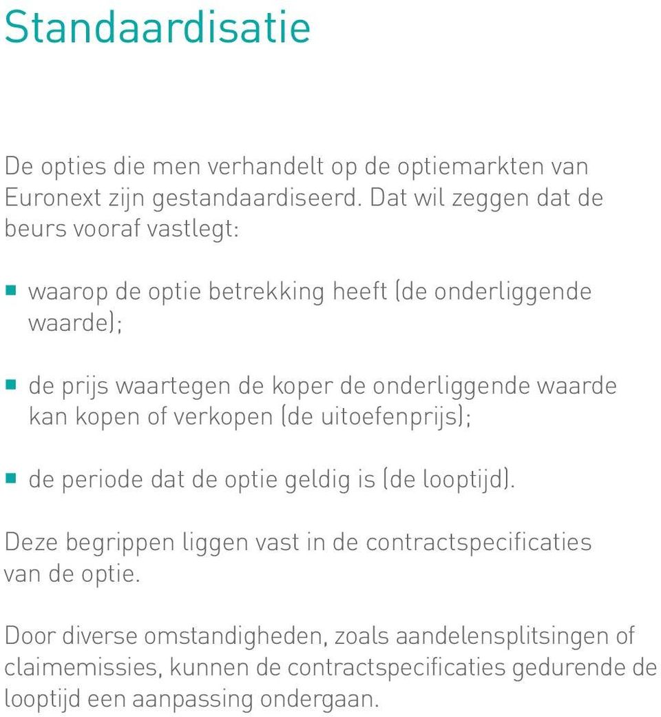 onderliggende waarde kan kopen of verkopen (de uitoefenprijs); de periode dat de optie geldig is (de looptijd).