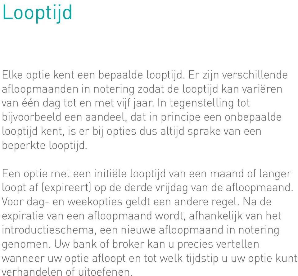 Een optie met een initiële looptijd van een maand of langer loopt af (expireert) op de derde vrijdag van de afloopmaand. Voor dag- en weekopties geldt een andere regel.