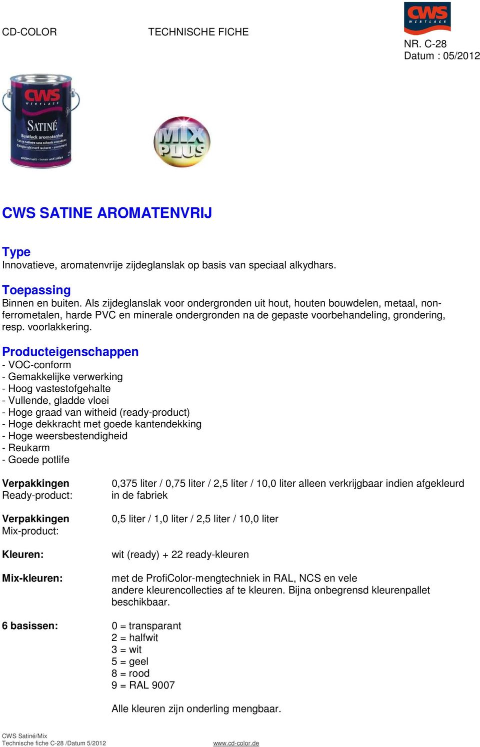 Producteigenschappen - VOC-conform - Gemakkelijke verwerking - Hoog vastestofgehalte - Vullende, gladde vloei - Hoge graad van witheid (ready-product) - Hoge dekkracht met goede kantendekking - Hoge