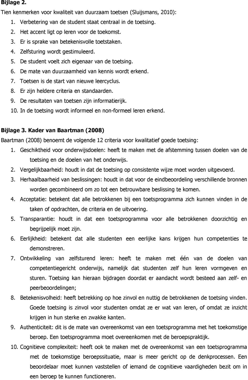 Toetsen is de start van nieuwe leercyclus. 8. Er zijn heldere criteria en standaarden. 9. De resultaten van toetsen zijn informatierijk. 10. In de toetsing wordt informeel en non-formeel leren erkend.