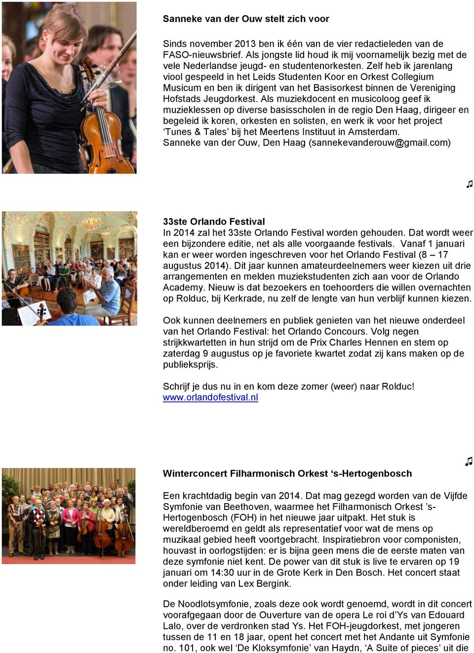 Zelf heb ik jarenlang viool gespeeld in het Leids Studenten Koor en Orkest Collegium Musicum en ben ik dirigent van het Basisorkest binnen de Vereniging Hofstads Jeugdorkest.