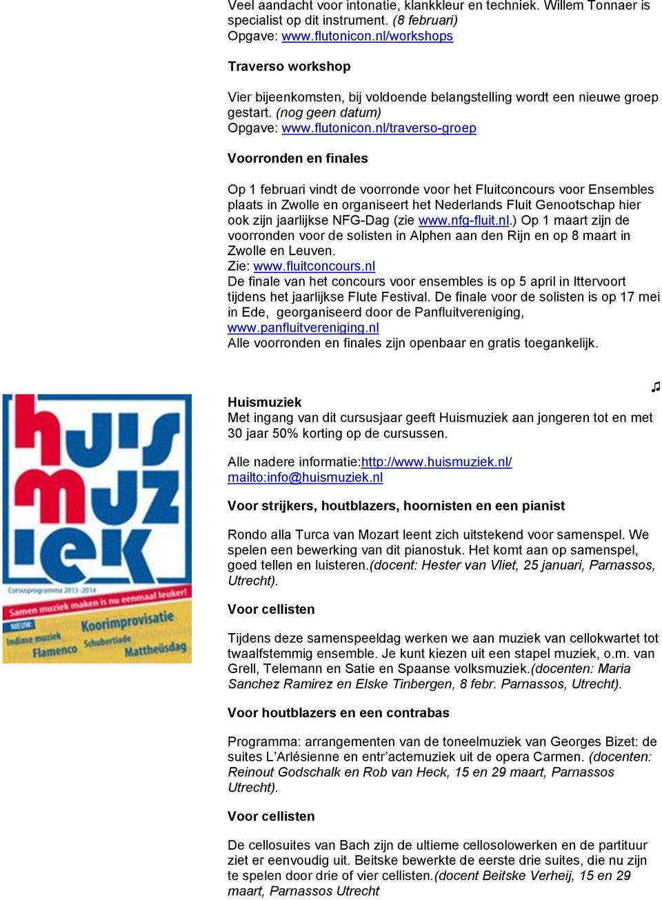 nl/traverso-groep Voorronden en finales Op 1 februari vindt de voorronde voor het Fluitconcours voor Ensembles plaats in Zwolle en organiseert het Nederlands Fluit Genootschap hier ook zijn