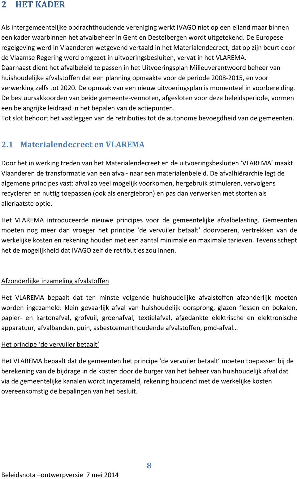 Daarnaast dient het afvalbeleid te passen in het Uitvoeringsplan Milieuverantwoord beheer van huishoudelijke afvalstoffen dat een planning opmaakte voor de periode 2008 2015, en voor verwerking zelfs