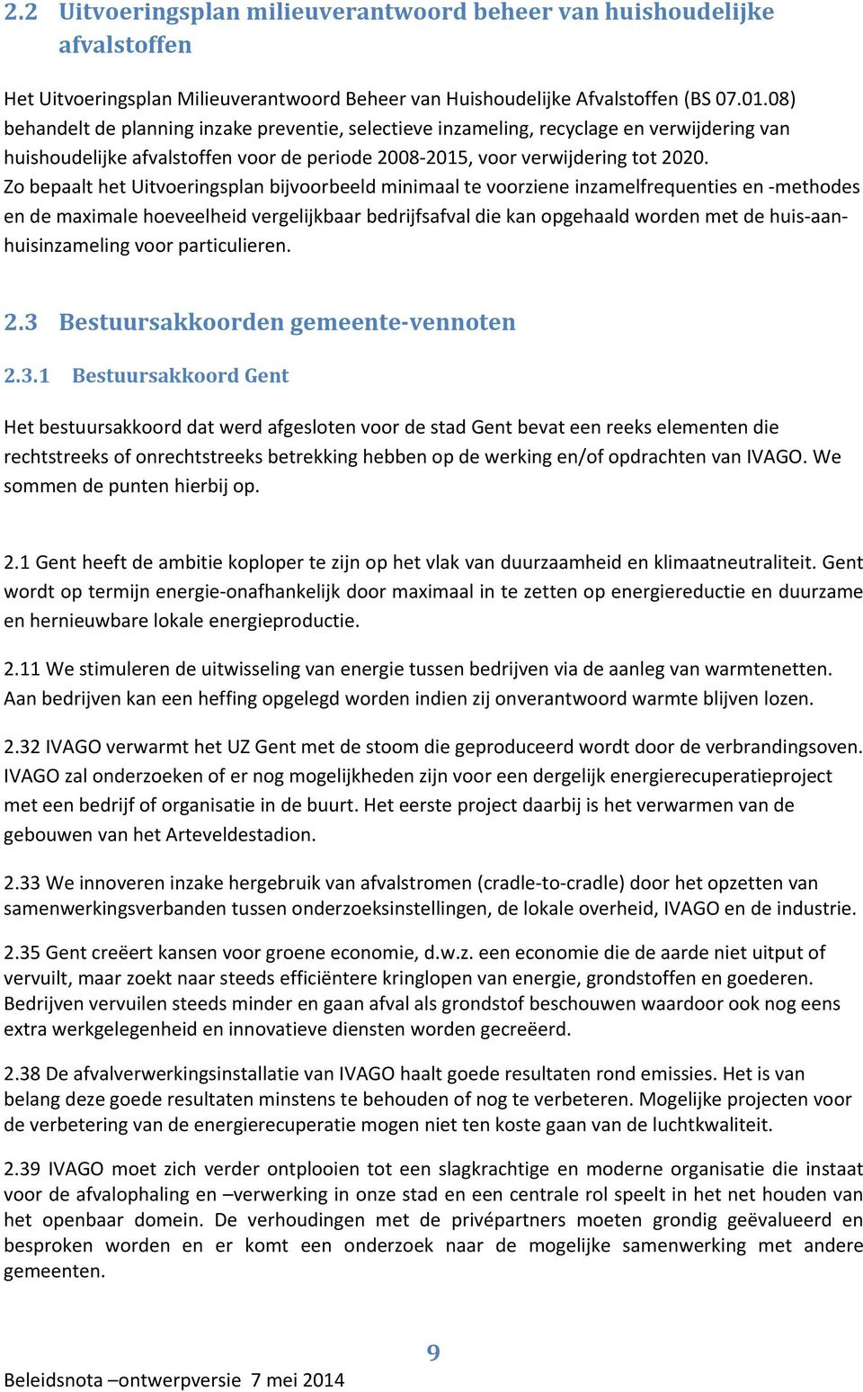 Zo bepaalt het Uitvoeringsplan bijvoorbeeld minimaal te voorziene inzamelfrequenties en methodes en de maximale hoeveelheid vergelijkbaar bedrijfsafval die kan opgehaald worden met de huis