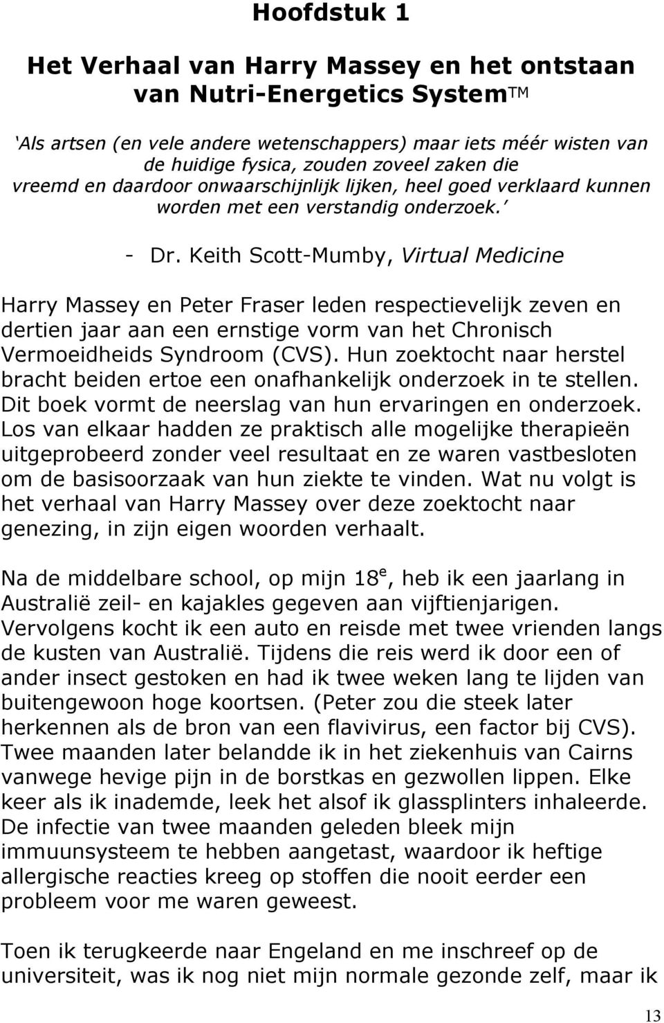 Keith Scott-Mumby, Virtual Medicine Harry Massey en Peter Fraser leden respectievelijk zeven en dertien jaar aan een ernstige vorm van het Chronisch Vermoeidheids Syndroom (CVS).