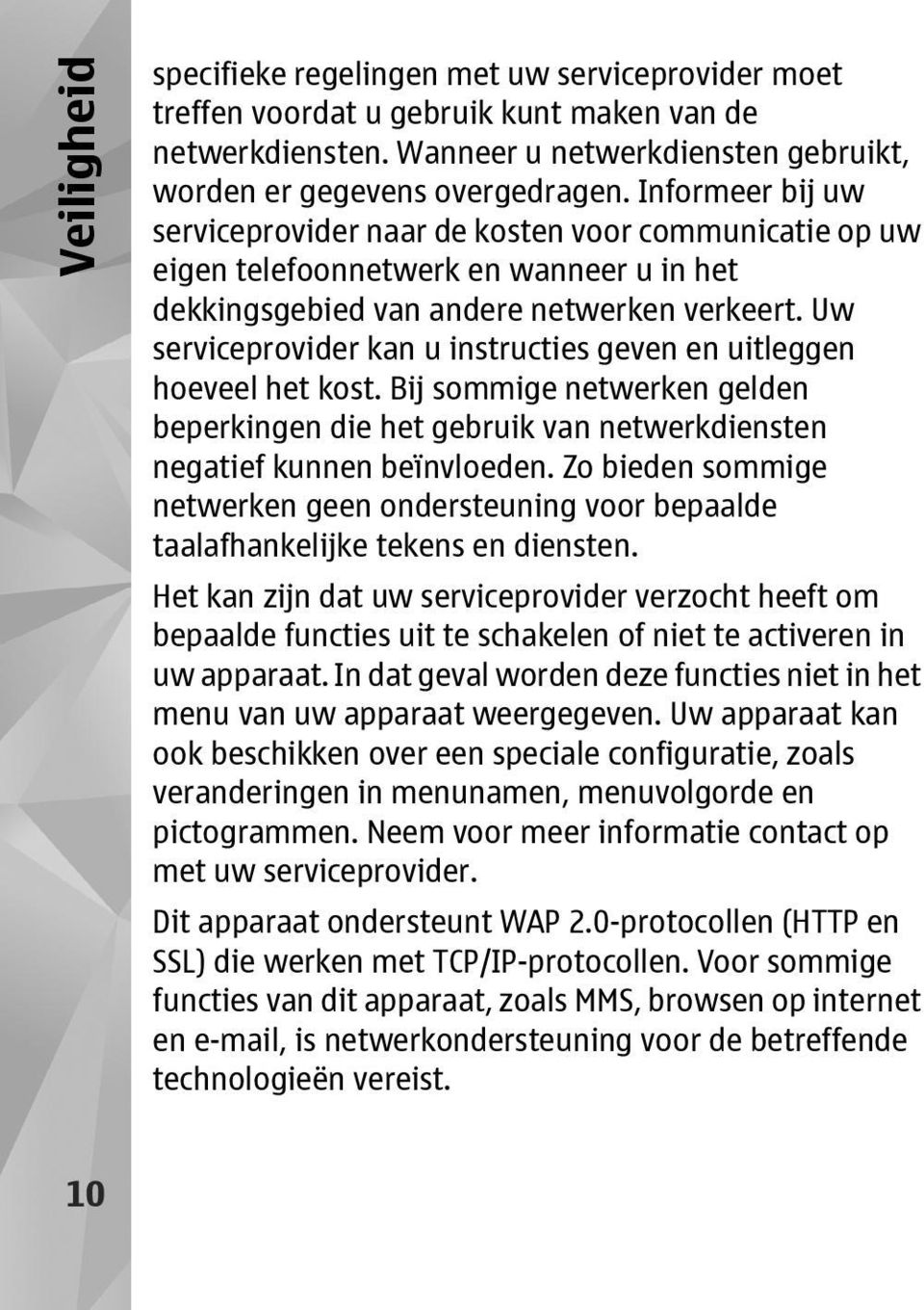 Uw serviceprovider kan u instructies geven en uitleggen hoeveel het kost. Bij sommige netwerken gelden beperkingen die het gebruik van netwerkdiensten negatief kunnen beïnvloeden.