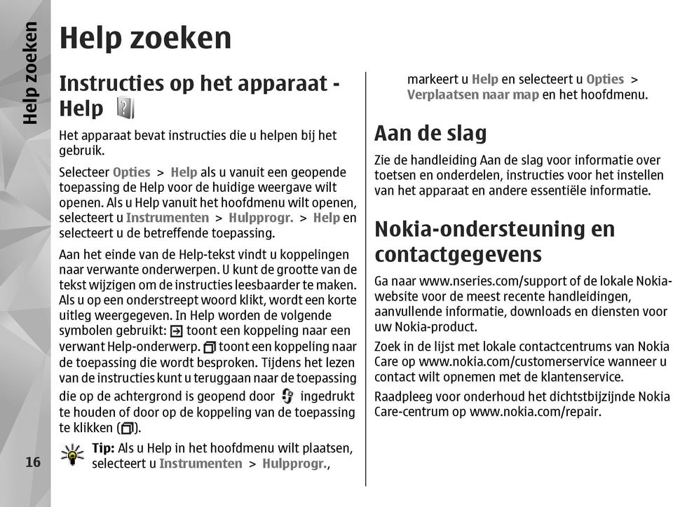 > Help en selecteert u de betreffende toepassing. Aan het einde van de Help-tekst vindt u koppelingen naar verwante onderwerpen.