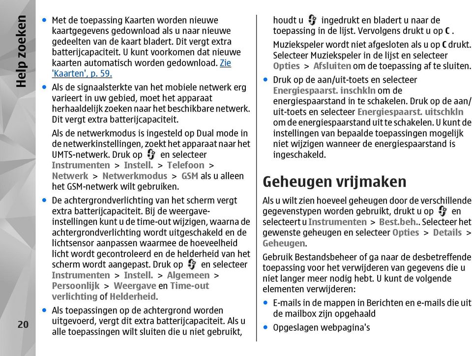 Als de signaalsterkte van het mobiele netwerk erg varieert in uw gebied, moet het apparaat herhaaldelijk zoeken naar het beschikbare netwerk. Dit vergt extra batterijcapaciteit.