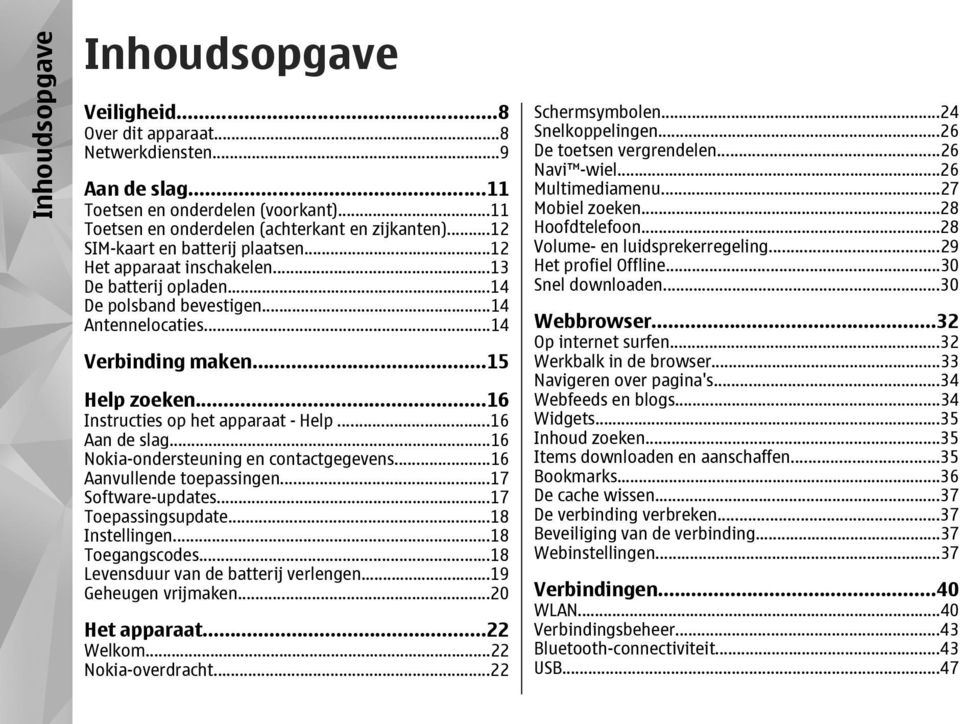 ..16 Instructies op het apparaat - Help...16 Aan de slag...16 Nokia-ondersteuning en contactgegevens...16 Aanvullende toepassingen...17 Software-updates...17 Toepassingsupdate...18 Instellingen.