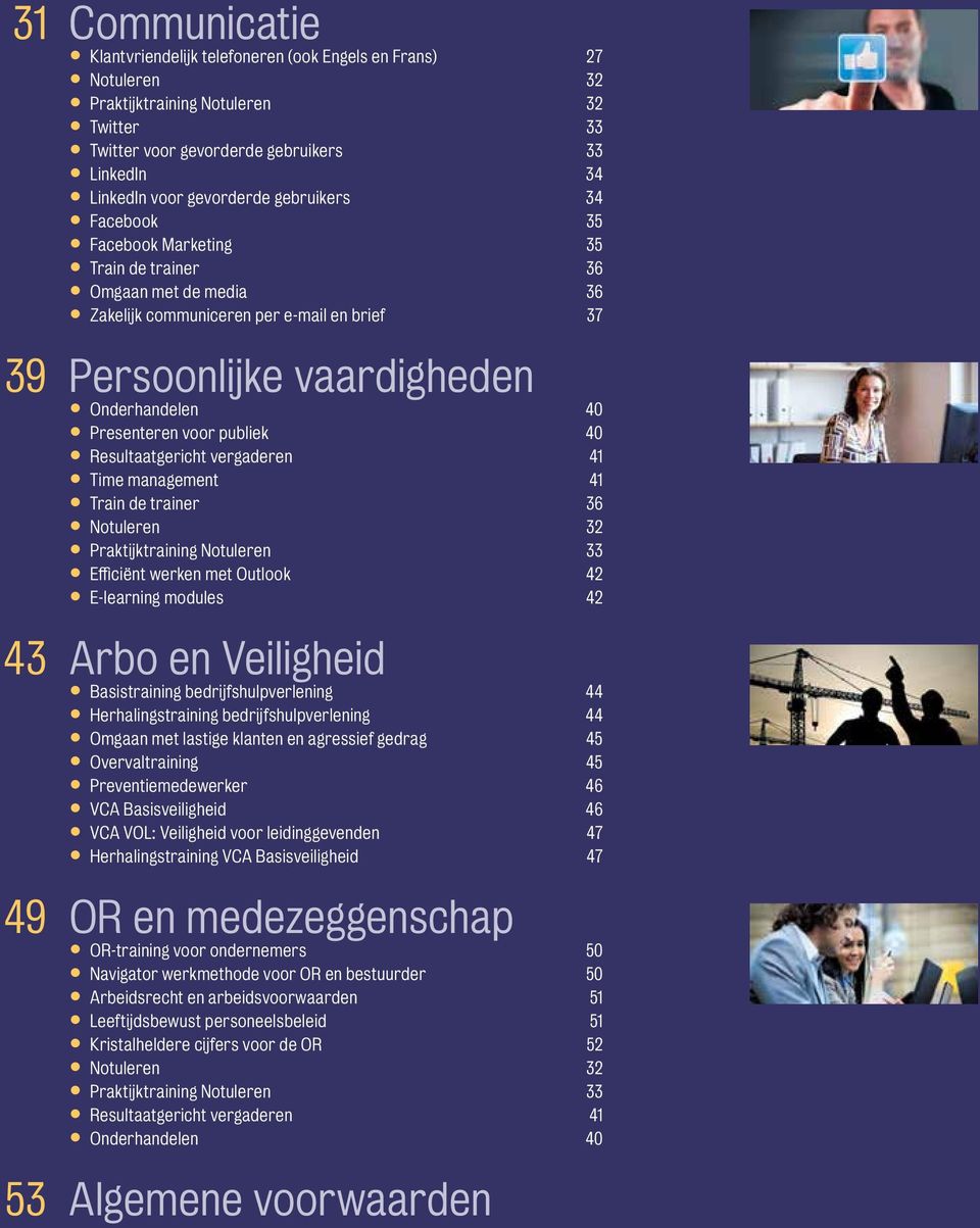 publiek 40 Resultaatgericht vergaderen 41 Time management 41 Train de trainer 36 Notuleren 32 Praktijktraining Notuleren 33 Efficiënt werken met Outlook 42 E-learning modules 42 43 Arbo en Veiligheid