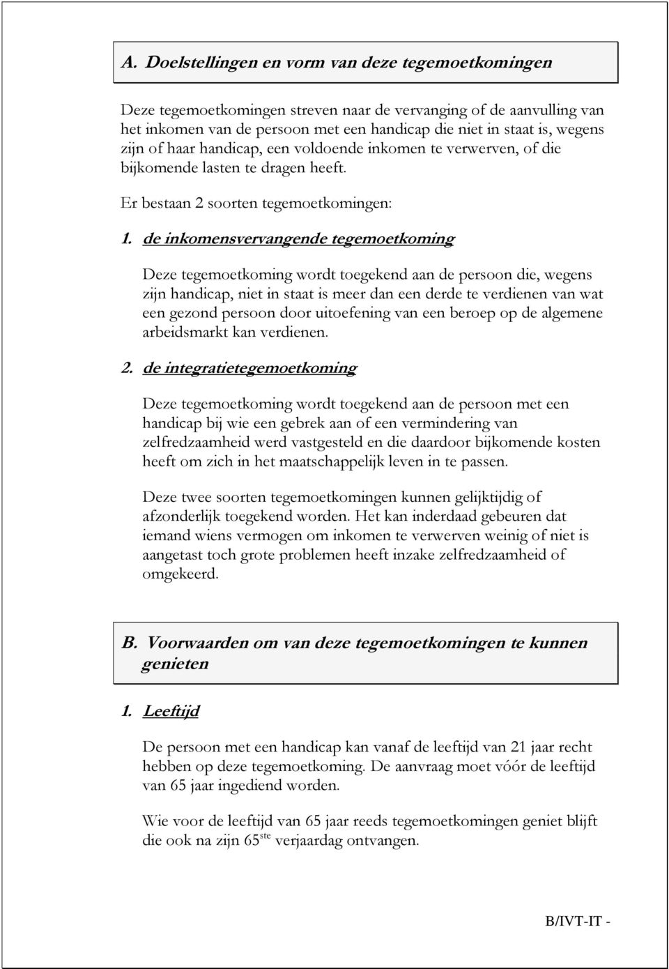 de inkomensvervangende tegemoetkoming Deze tegemoetkoming wordt toegekend aan de persoon die, wegens zijn handicap, niet in staat is meer dan een derde te verdienen van wat een gezond persoon door