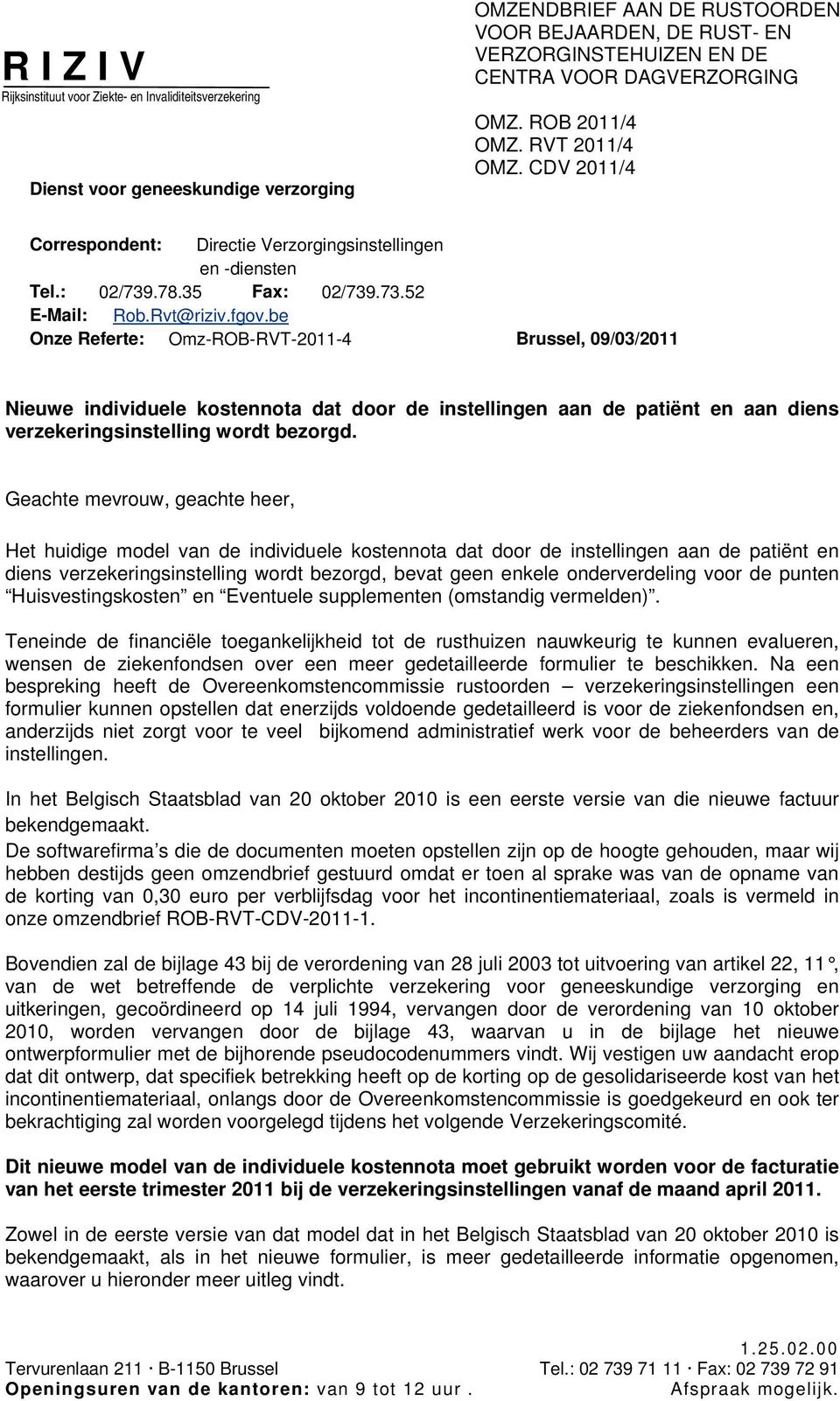 be Onze Referte: Omz-ROB-RVT-2011-4 Brussel, 09/03/2011 Nieuwe individuele kostennota dat door de instellingen aan de patiënt en aan diens verzekeringsinstelling wordt bezorgd.